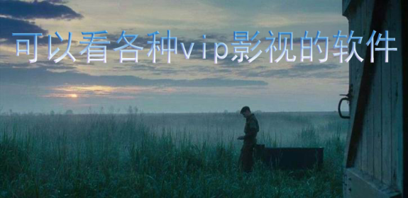 可以看各种vip影视的软件下载