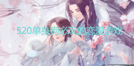 520单身狗必玩的恋爱游戏