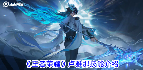 王者荣耀卢雅那有什么技能 王者荣耀卢雅那技能效果一览