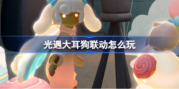 光遇大耳狗联动怎么玩？