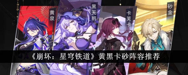 崩坏星穹铁道黄黑卡砂阵容是什么 崩坏星穹铁道黄黑卡砂阵容推荐