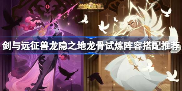 剑与远征龙隐之地龙骨试炼阵容怎么搭配？