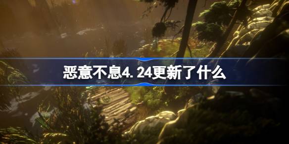 恶意不息4.24更新了什么？