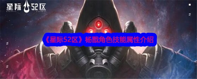 星际52区杨戬怎么样？杨戬角色技能属性介绍