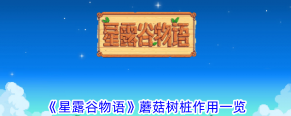 星露谷物语蘑菇树桩作用一览 具体介绍
