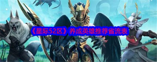 星际52区优先养什么英雄？ 星际52区养成英雄推荐省流表