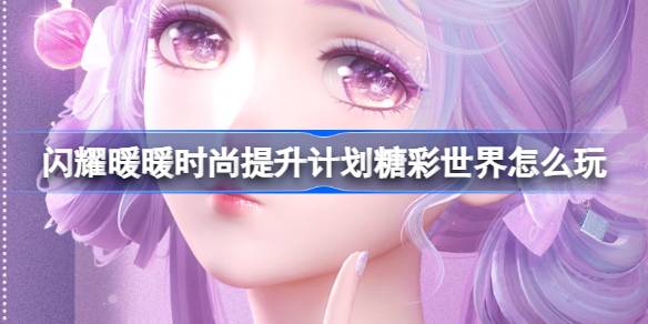 闪耀暖暖时尚提升计划糖彩世界怎么玩？