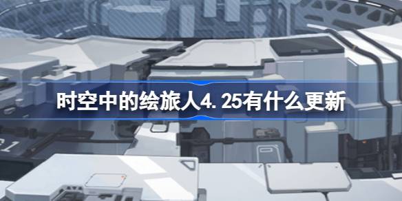 时空中的绘旅人4.25有什么更新？
