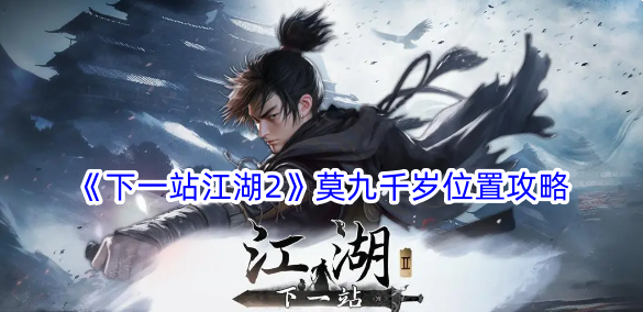 下一站江湖2莫九千岁在哪？莫九千岁位置攻略