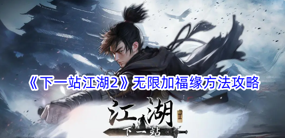 下一站江湖2怎么无限加福缘？无限加福缘方法