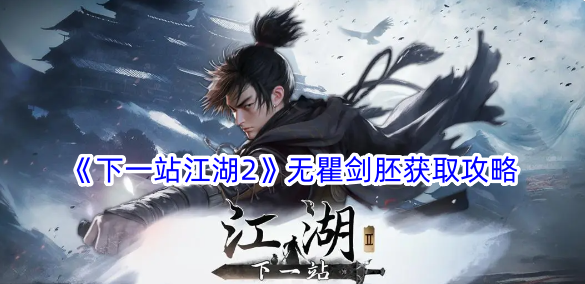 下一站江湖2无瞿剑胚怎么获得？无瞿剑胚获取攻略