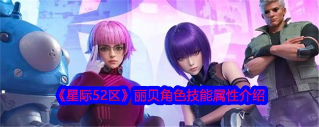 星际52区丽贝怎么样？丽贝角色技能属性介绍
