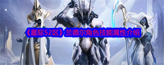 星际52区兰德尔怎么样？兰德尔角色技能属性介绍