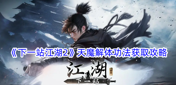 下一站江湖2天魔解体功法怎么获得？天魔解体功法获取攻略