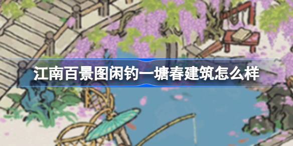 江南百景图闲钓一塘春建筑怎么样？