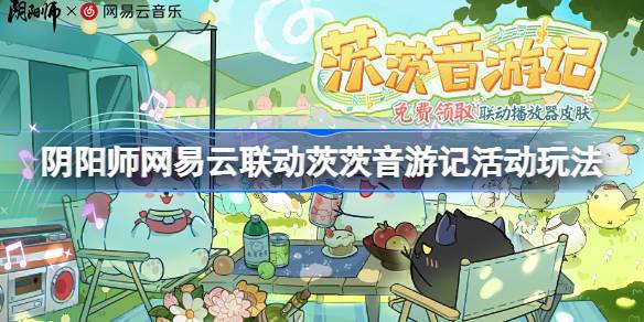 阴阳师网易云音乐联动茨茨音游记活动怎么玩？