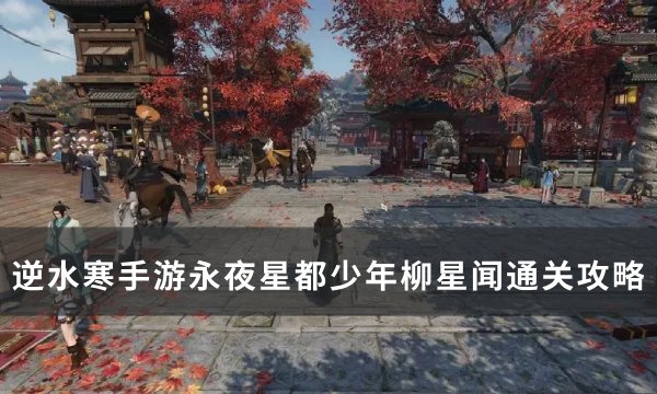 《逆水寒手游》少年柳星闻打法攻略