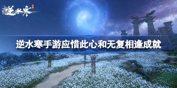 逆水寒手游应惜此心成就完成方法