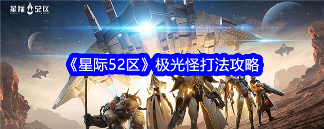 星际52区极光怪怎么打？极光怪打法攻略