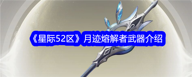 星际52区月迹熔解者怎么样？月迹熔解者武器介绍