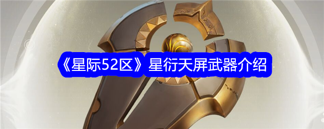 星际52区星衍天屏怎么样？星衍天屏武器介绍
