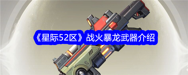 星际52区战火暴龙怎么样？战火暴龙武器介绍