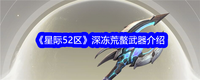 星际52区深冻荒螯怎么样？深冻荒螯武器介绍