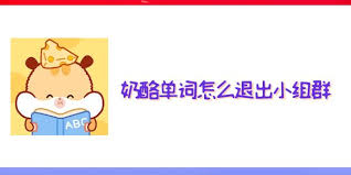 奶酪单词如何退出小组群